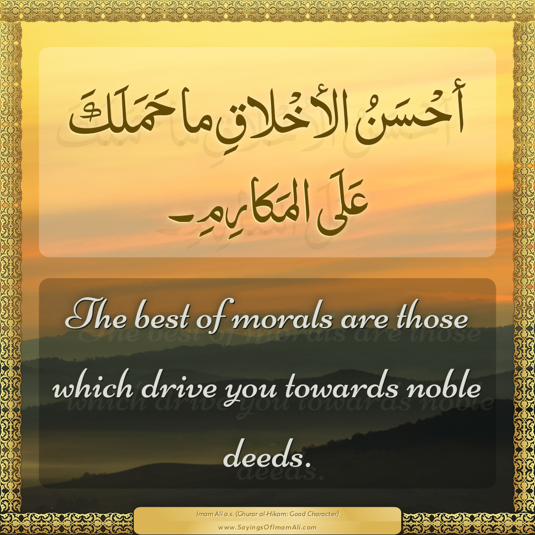 The best of morals are those which drive you towards noble deeds.